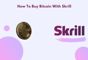 How To Buy Bitcoin With Skrill? Steps Explained